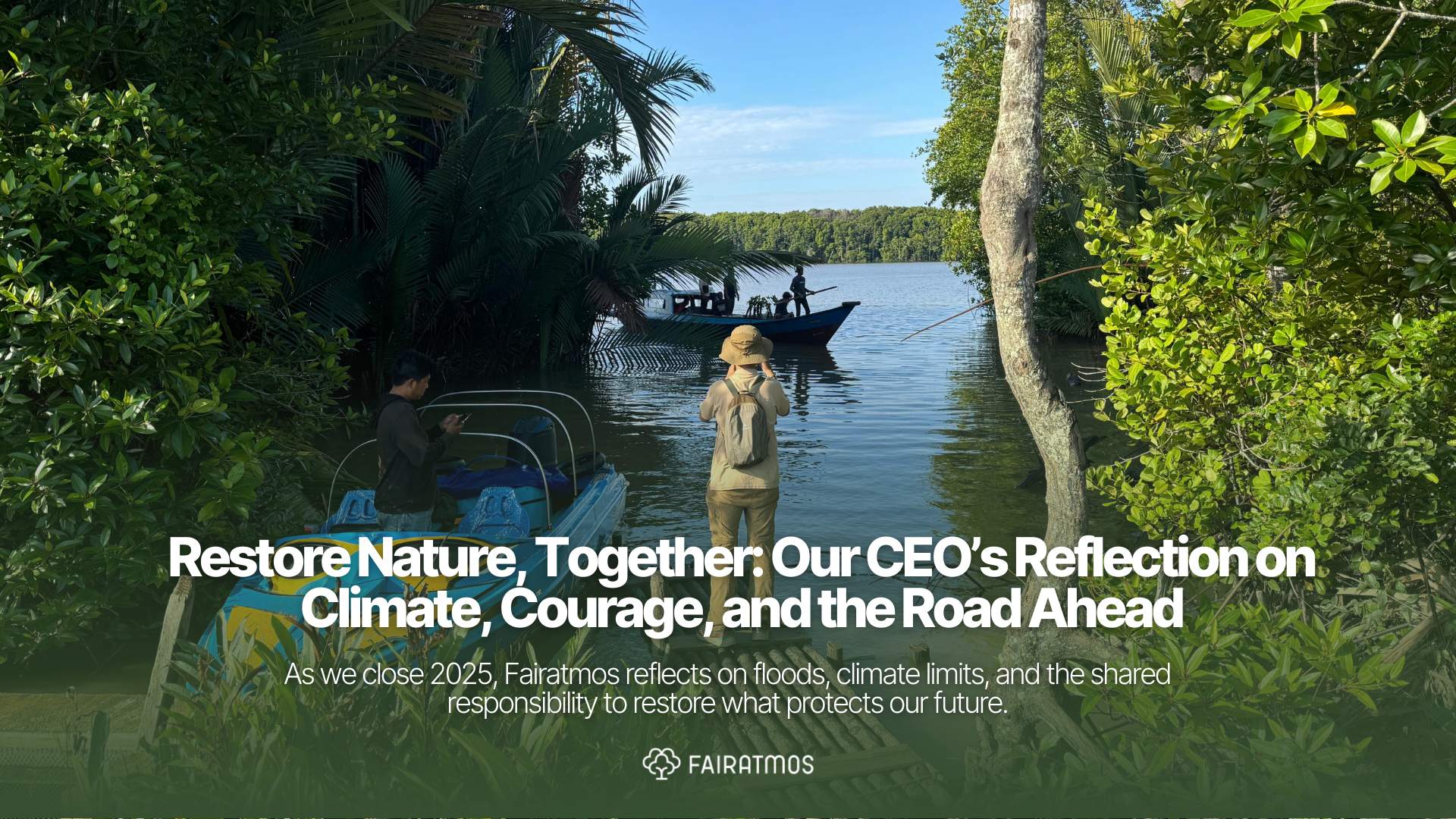 Restore Nature, Together: Our CEO’s Reflection on Climate, Courage, and the Road Ahead